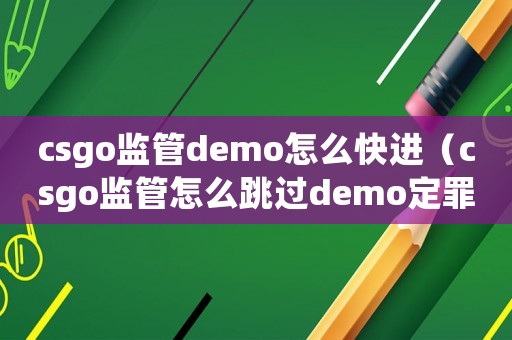 csgo監(jiān)管demo怎么快進(jìn)（csgo監(jiān)管怎么跳過demo定罪）