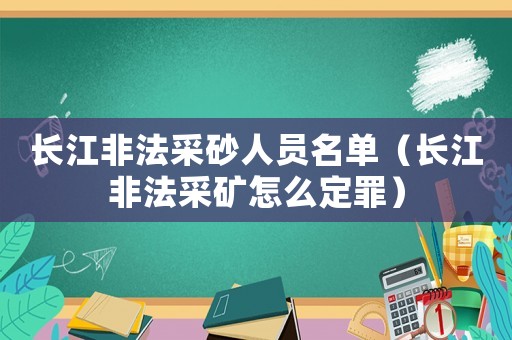 長江非法采砂人員名單（長江非法采礦怎么定罪）