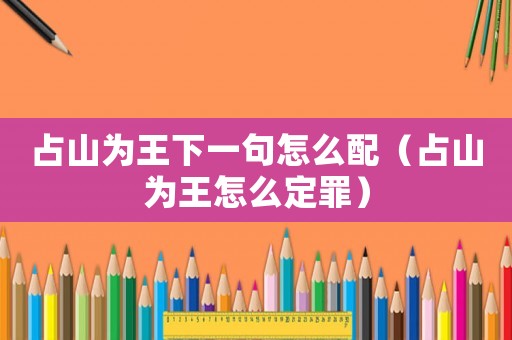 占山為王下一句怎么配（占山為王怎么定罪）