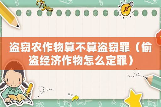 盜竊農作物算不算盜竊罪（偷盜經濟作物怎么定罪）