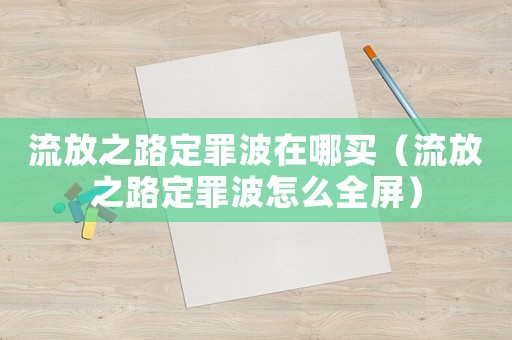 流放之路定罪波在哪買（流放之路定罪波怎么全屏）