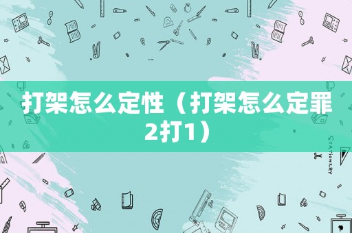 打架怎么定性（打架怎么定罪2打1）