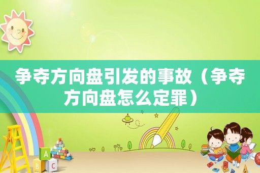 爭奪方向盤引發的事故（爭奪方向盤怎么定罪）