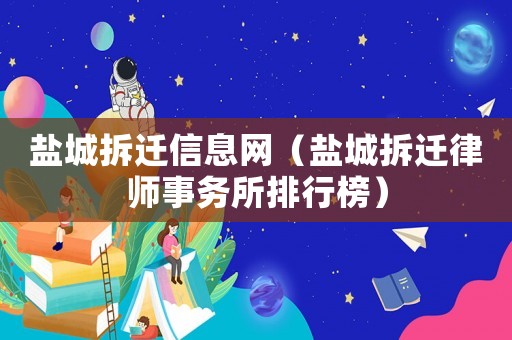鹽城拆遷信息網(wǎng)（鹽城拆遷律師事務(wù)所排行榜）