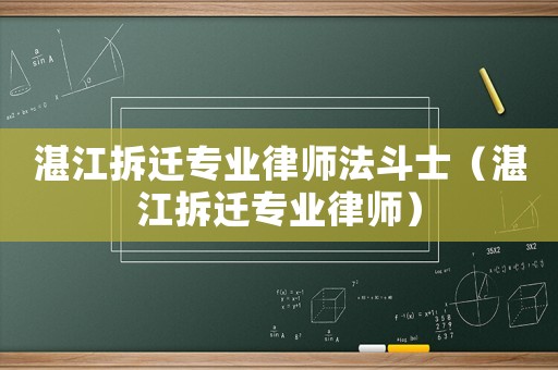 湛江拆遷專業律師法斗士（湛江拆遷專業律師）
