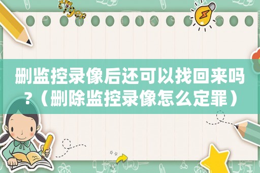 刪監(jiān)控錄像后還可以找回來嗎?（刪除監(jiān)控錄像怎么定罪）