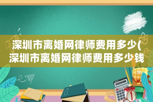 深圳市離婚網律師費用多少(深圳市離婚網律師費用多少錢)