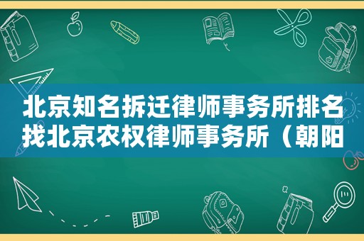北京知名拆遷律師事務(wù)所排名找北京農(nóng)權(quán)律師事務(wù)所（朝陽宅基地拆遷律師事務(wù)所排行榜）