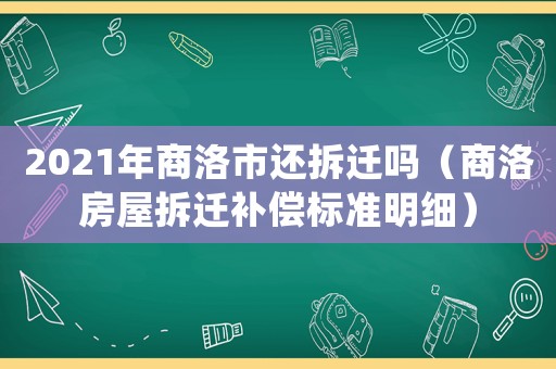 2021年商洛市還拆遷嗎（商洛房屋拆遷補償標準明細）