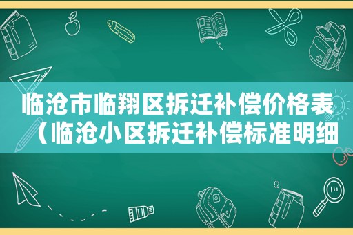 臨滄市臨翔區(qū)拆遷補償價格表（臨滄小區(qū)拆遷補償標準明細）