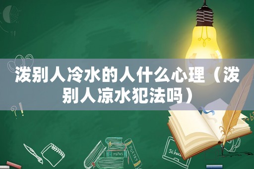 潑別人冷水的人什么心理（潑別人涼水犯法嗎）