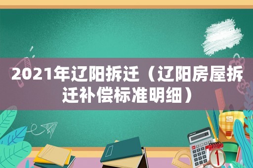 2021年遼陽拆遷（遼陽房屋拆遷補償標準明細）
