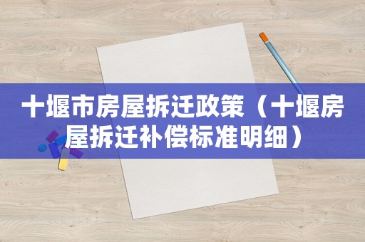 十堰市房屋拆遷政策（十堰房屋拆遷補償標準明細）