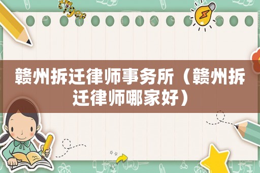 贛州拆遷律師事務所（贛州拆遷律師哪家好）