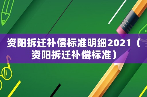 資陽拆遷補償標準明細2021（資陽拆遷補償標準）