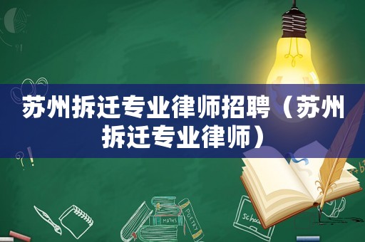 蘇州拆遷專業(yè)律師招聘（蘇州拆遷專業(yè)律師）