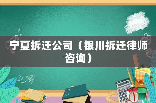 寧夏拆遷公司（銀川拆遷律師咨詢）
