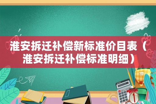 淮安拆遷補償新標準價目表（淮安拆遷補償標準明細）