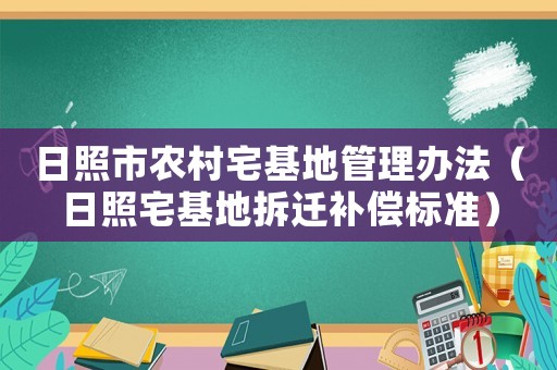 日照市農村宅基地管理辦法（日照宅基地拆遷補償標準）