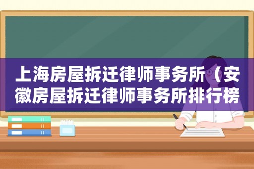上海房屋拆遷律師事務所（安徽房屋拆遷律師事務所排行榜）