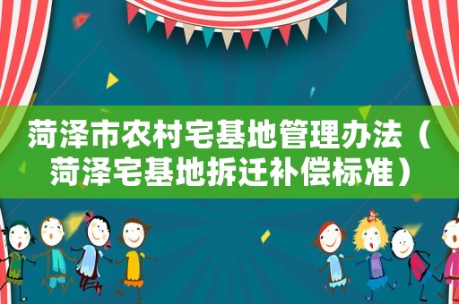 菏澤市農村宅基地管理辦法（菏澤宅基地拆遷補償標準）