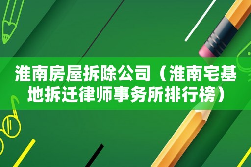 淮南房屋拆除公司（淮南宅基地拆遷律師事務(wù)所排行榜）