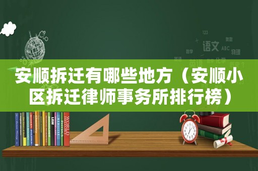 安順拆遷有哪些地方（安順小區拆遷律師事務所排行榜）