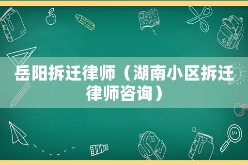 岳陽拆遷律師（湖南小區(qū)拆遷律師咨詢）