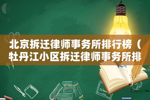 北京拆遷律師事務所排行榜（牡丹江小區拆遷律師事務所排行榜）