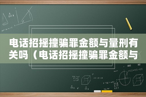 電話招搖撞騙罪金額與量刑有關(guān)嗎（電話招搖撞騙罪金額與量刑）