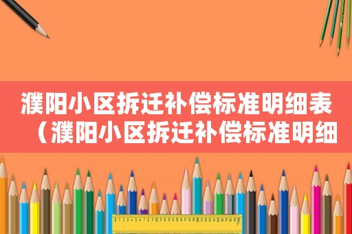 濮陽小區拆遷補償標準明細表（濮陽小區拆遷補償標準明細）