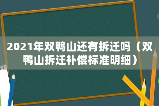 2021年雙鴨山還有拆遷嗎（雙鴨山拆遷補償標準明細）