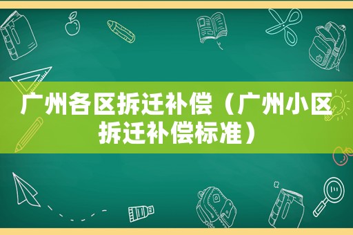 廣州各區拆遷補償（廣州小區拆遷補償標準）