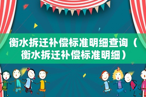 衡水拆遷補償標準明細查詢（衡水拆遷補償標準明細）