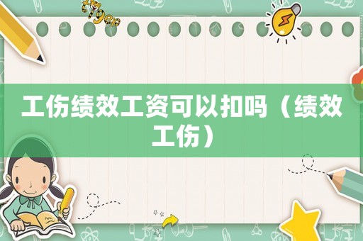 工傷績效工資可以扣嗎（績效工傷）