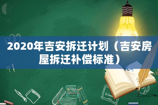 2020年吉安拆遷計(jì)劃（吉安房屋拆遷補(bǔ)償標(biāo)準(zhǔn)）
