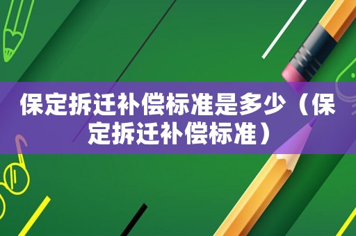 保定拆遷補償標準是多少（保定拆遷補償標準）