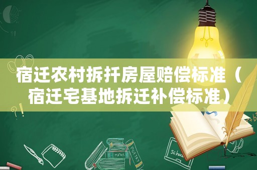 宿遷農(nóng)村拆扦房屋賠償標(biāo)準(zhǔn)（宿遷宅基地拆遷補(bǔ)償標(biāo)準(zhǔn)）