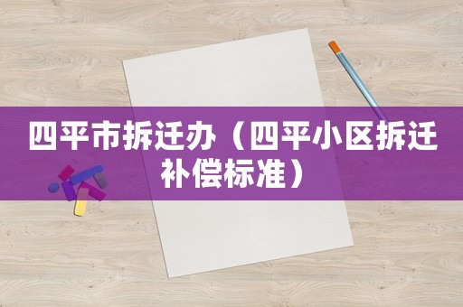 四平市拆遷辦（四平小區(qū)拆遷補償標準）