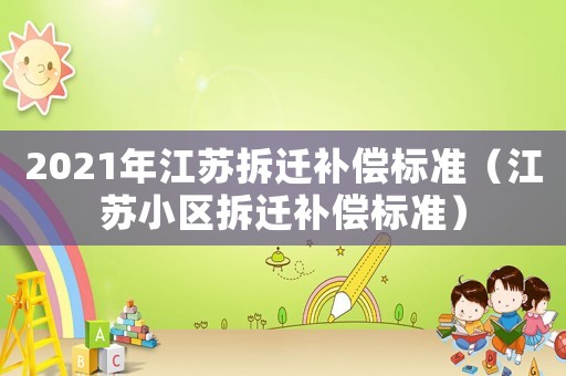 2021年江蘇拆遷補償標準（江蘇小區拆遷補償標準）