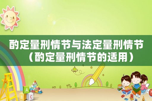 酌定量刑情節(jié)與法定量刑情節(jié)（酌定量刑情節(jié)的適用）