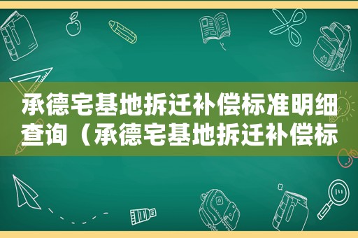 承德宅基地拆遷補償標準明細查詢（承德宅基地拆遷補償標準明細）