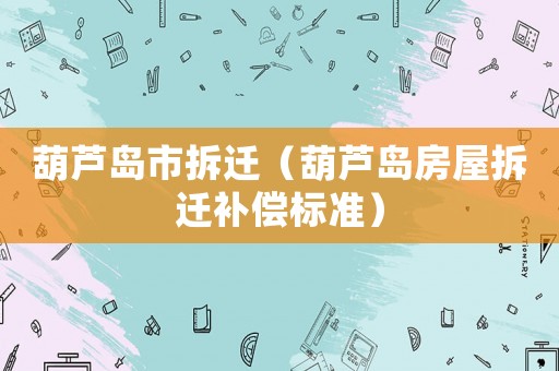 葫蘆島市拆遷（葫蘆島房屋拆遷補償標準）