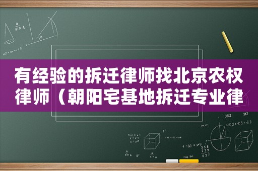 有經驗的拆遷律師找北京農權律師（朝陽宅基地拆遷專業律師）