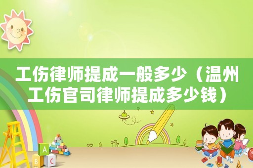 工傷律師提成一般多少（溫州工傷官司律師提成多少錢）