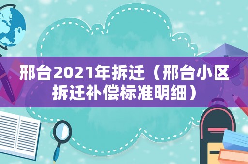 邢臺2021年拆遷（邢臺小區拆遷補償標準明細）