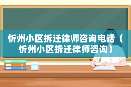 忻州小區(qū)拆遷律師咨詢電話（忻州小區(qū)拆遷律師咨詢）