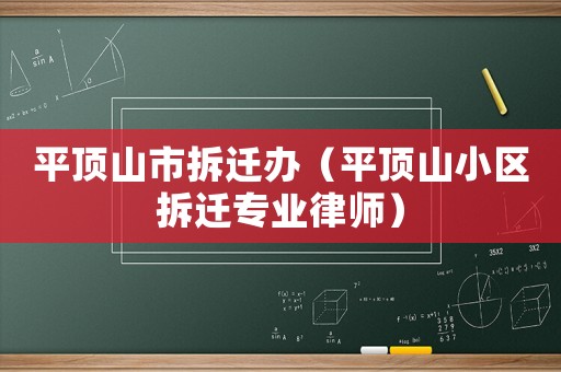 平頂山市拆遷辦（平頂山小區(qū)拆遷專業(yè)律師）