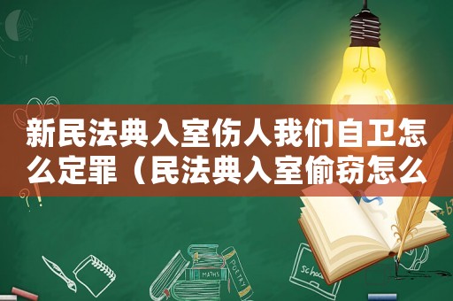 新民法典入室傷人我們自衛(wèi)怎么定罪（民法典入室偷竊怎么定罪）