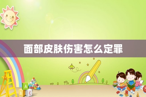 面部皮膚傷害怎么定罪